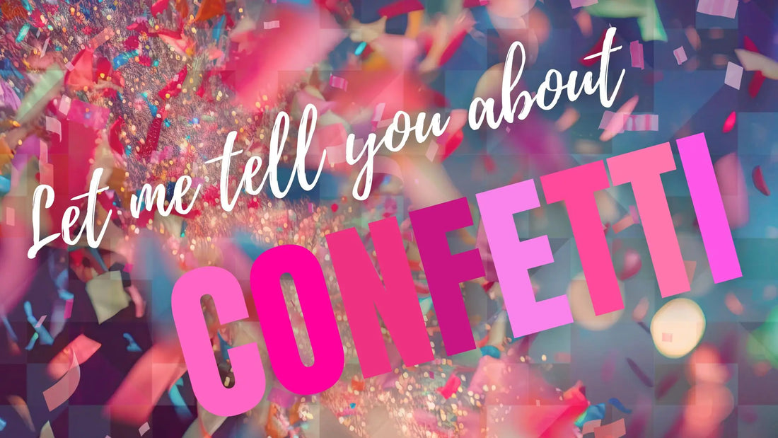 Let me Tell You About Confetti