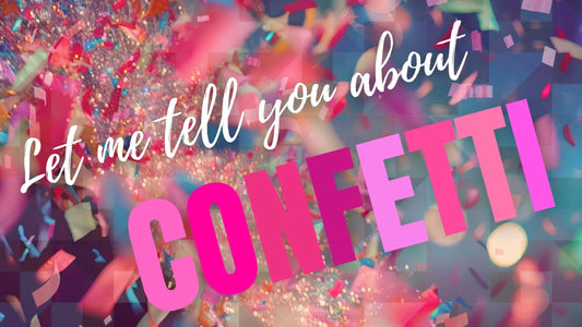 Let me Tell You About Confetti